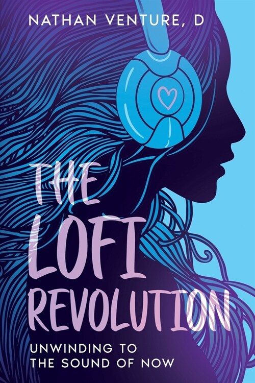 The Lofi Revolution: Unwinding to the Sound of Now (Paperback)