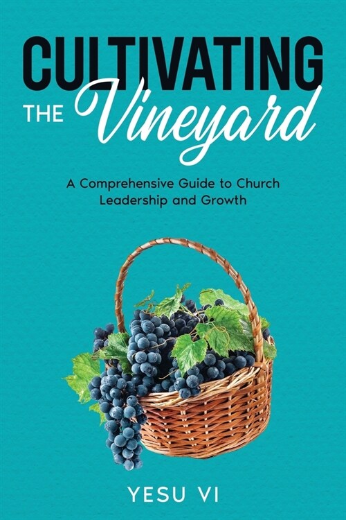 Cultivating the Vineyard: A Comprehensive Guide to Church Leadership and Growth (Paperback)
