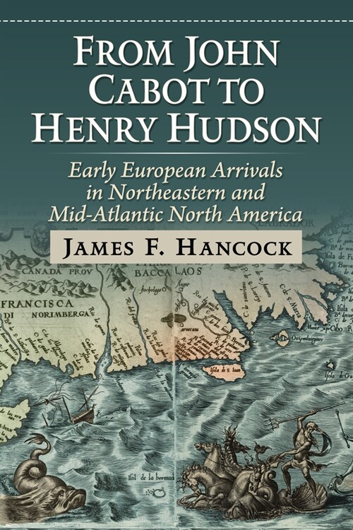 From John Cabot to Henry Hudson: Early European Arrivals in Northeastern and Mid-Atlantic North America (Paperback)