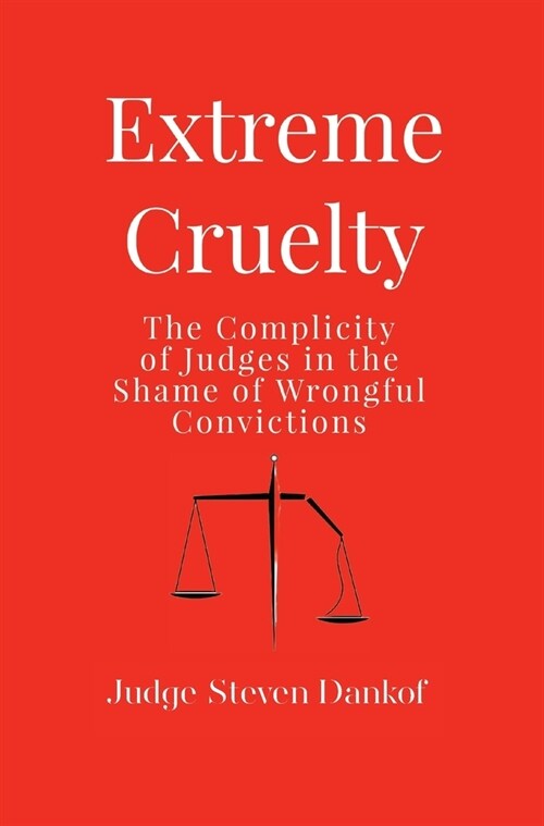 Extreme Cruelty: The Complicity of Judges in the Shame of Wrongful Convictions (Hardcover)