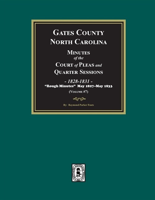 Gates County, North Carolina Minutes of the Court of Pleas and Quarter Sessions, 1828-1831. (Volume #7) (Paperback)