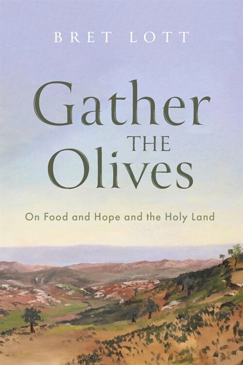 Gather the Olives: On Food and Hope and the Holy Land (Paperback)