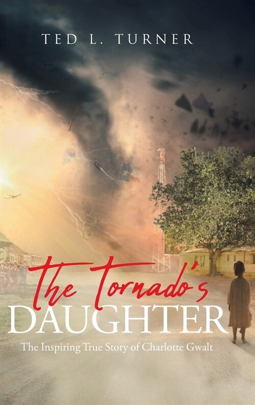 The Tornados Daughter: The Inspiring True Story of Charlotte Gwalt (Hardcover)