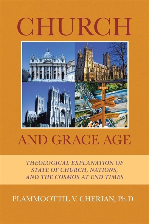 Church And Grace Age: Theological Explanation of State of Church, Nations, and the Cosmos at End Times (Paperback)