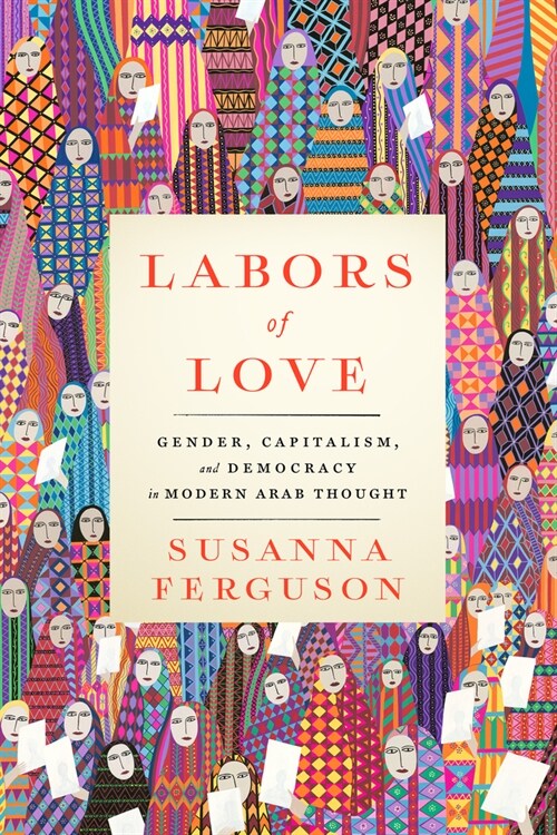 Labors of Love: Gender, Capitalism, and Democracy in Modern Arab Thought (Hardcover)