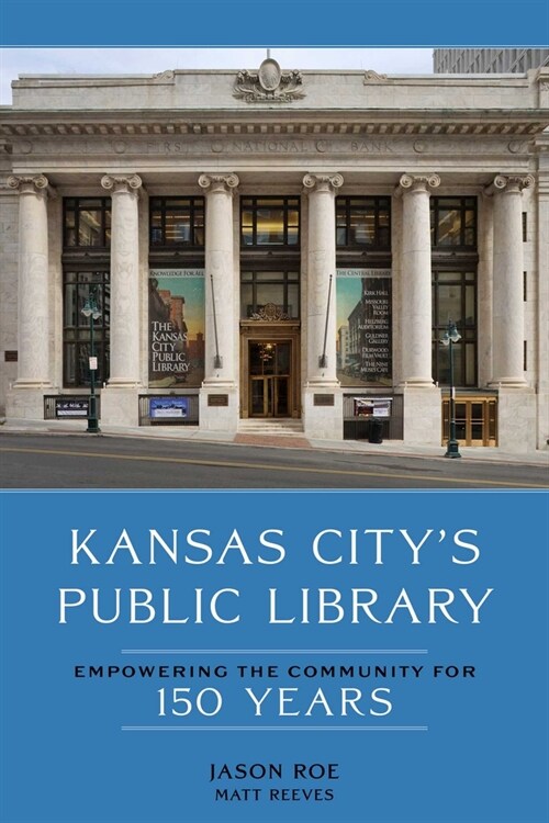 Kansas Citys Public Library: Empowering the Community for 150 Years (Hardcover)