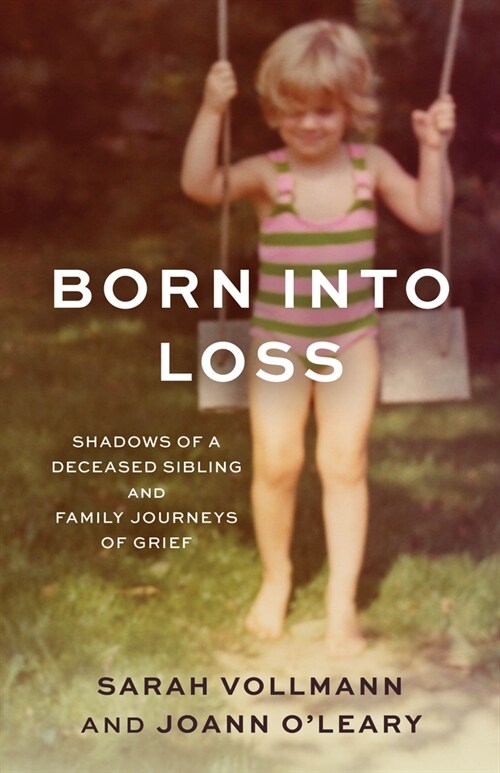 Born Into Loss: Shadows of Deceased Siblings and Family Journeys of Grief (Hardcover)