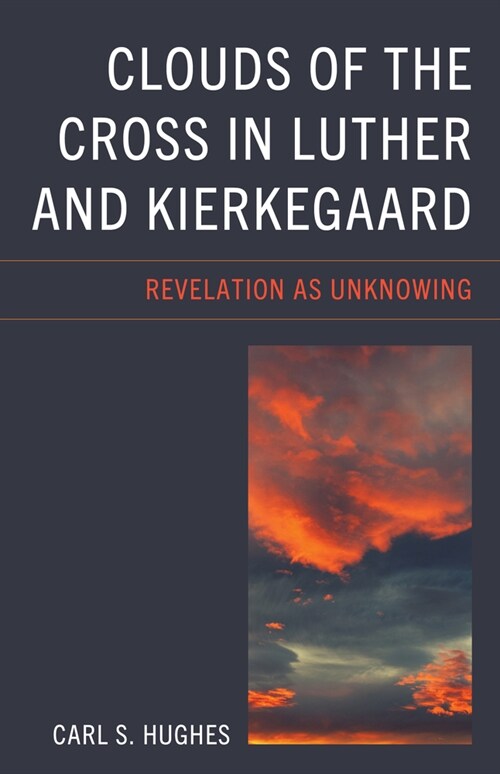 Clouds of the Cross in Luther and Kierkegaard: Revelation as Unknowing (Hardcover)