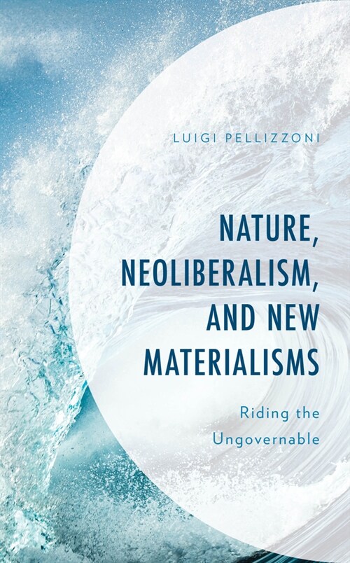 Nature, Neoliberalism, and New Materialisms: Riding the Ungovernable (Hardcover)