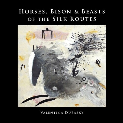 Horses, Bison & Beasts of the Silk Routes (Paperback)