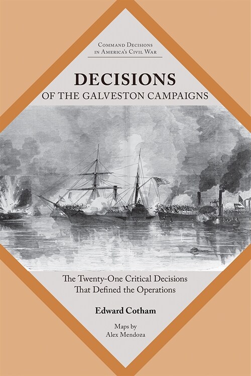 Decisions of the Galveston Campaigns: The Twenty-One Critical Decisions That Defined the Operations (Paperback)