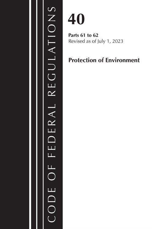 Code of Federal Regulations, Title 40 Protection of the Environment 61-62, Revised as of July 1, 2023 (Paperback)