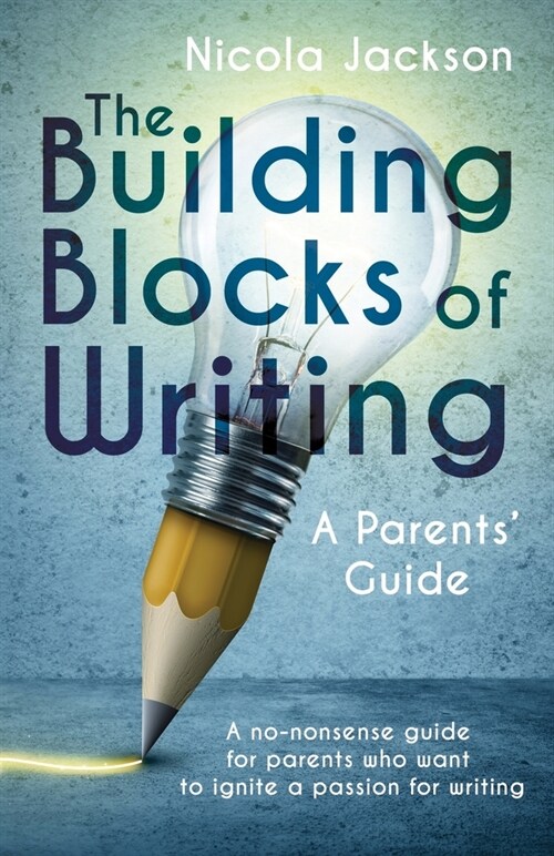 The Building Blocks of Writing: A Parents Guide: A no-nonsense guide for parents who want to ignite a passion for writing (Paperback)