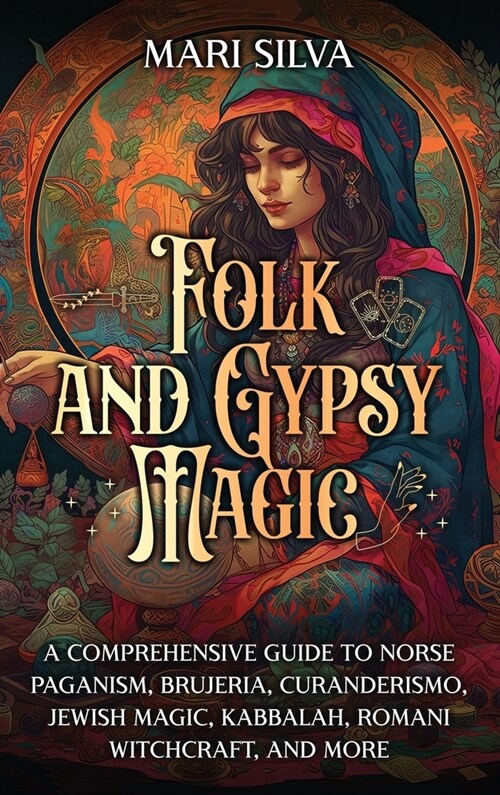 Folk and Gypsy Magic: A Comprehensive Guide to Norse Paganism, Brujeria, Curanderismo, Jewish Magic, Kabbalah, Romani Witchcraft, and More (Hardcover)