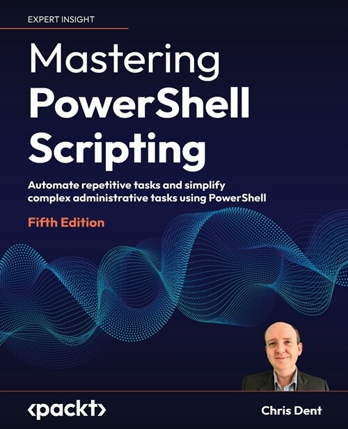 Mastering PowerShell Scripting - Fifth Edition: Automate repetitive tasks and simplify complex administrative tasks using PowerShell (Paperback, 5)
