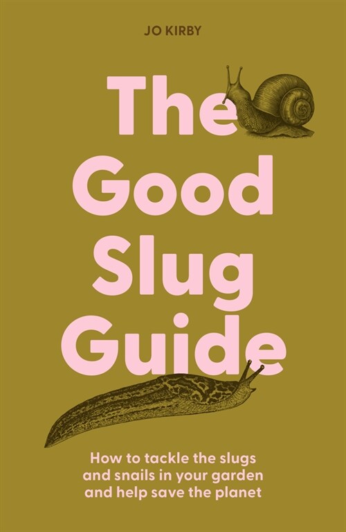 The Good Slug Guide : How to tackle the slugs and snails in your garden and help save the planet (Hardcover)