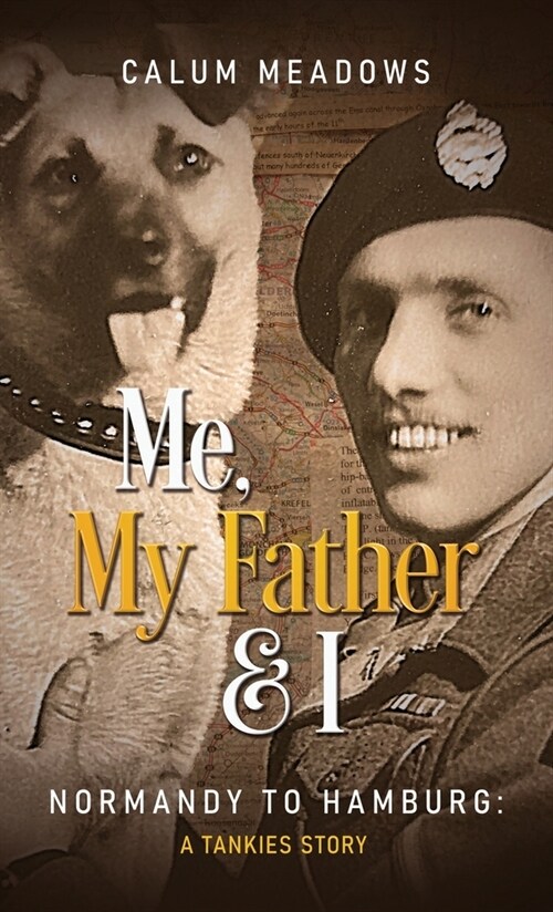 Me, My Father and I: Normandy to Hamburg: A Tankies story (Hardcover)