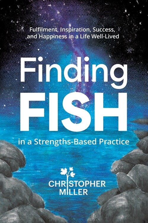 Finding FISH in a Strengths-Based Practice: Fulfilment, Inspiration, Success, and Happiness in a Life Well-Lived (Paperback)