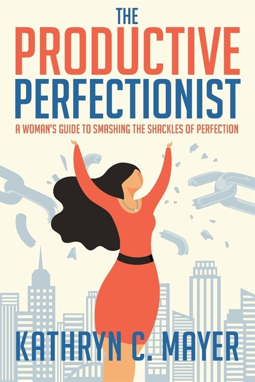 The Productive Perfectionist: A Womans Guide to Smashing the Shackles of Perfection (Paperback)