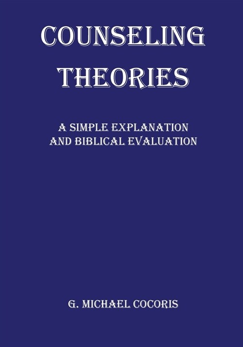Counseling Theories: A Simple Explanation and Biblical Evaluation (Paperback)