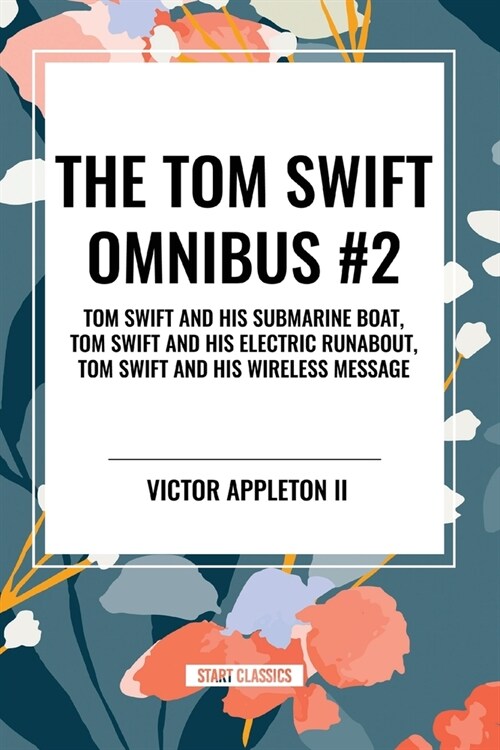 The Tom Swift Omnibus #2: Tom Swift and His Submarine Boat, Tom Swift and His Electric Runabout, Tom Swift and His Wireless Message (Paperback)