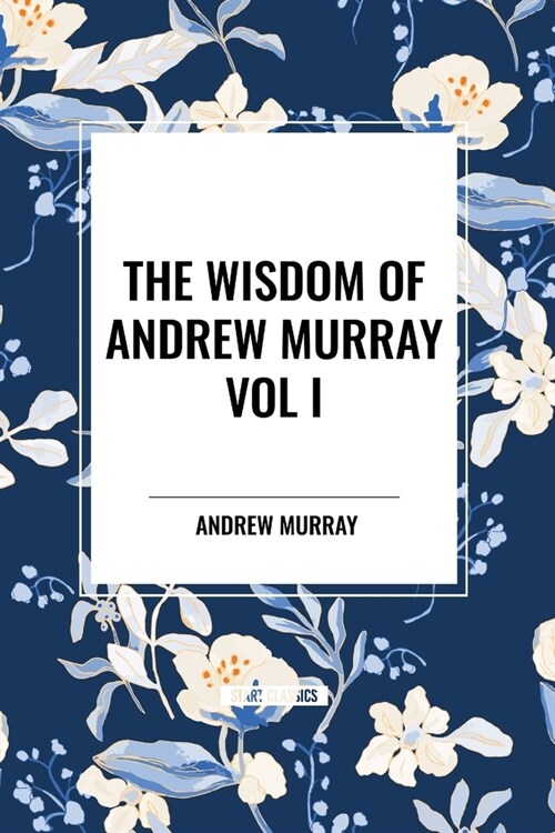 The Wisdom of Andrew Murray Vol I: Humility, with Christ in the School of Prayer, Abide in Christ (Paperback)