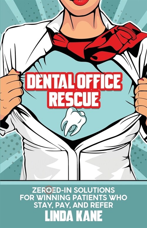 Dental Office Rescue: Zeroed-In Solutions for Winning Patients Who Stay, Pay, and Refer (Paperback)