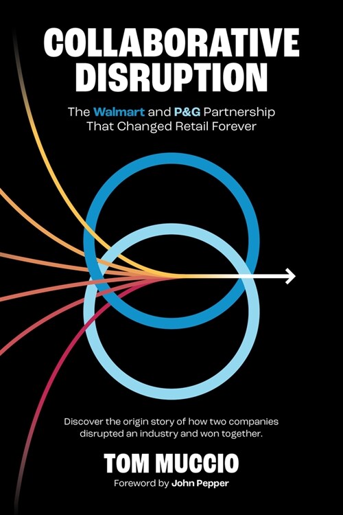 Collaborative Disruption: The Walmart and P&g Partnership That Changed Retail Forever (Hardcover)
