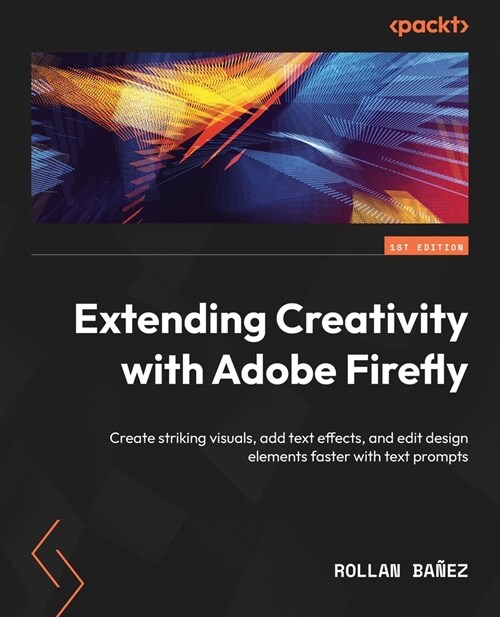 Extending Creativity with Adobe Firefly: Create striking visuals, add text effects, and edit design elements faster with text prompts (Paperback)