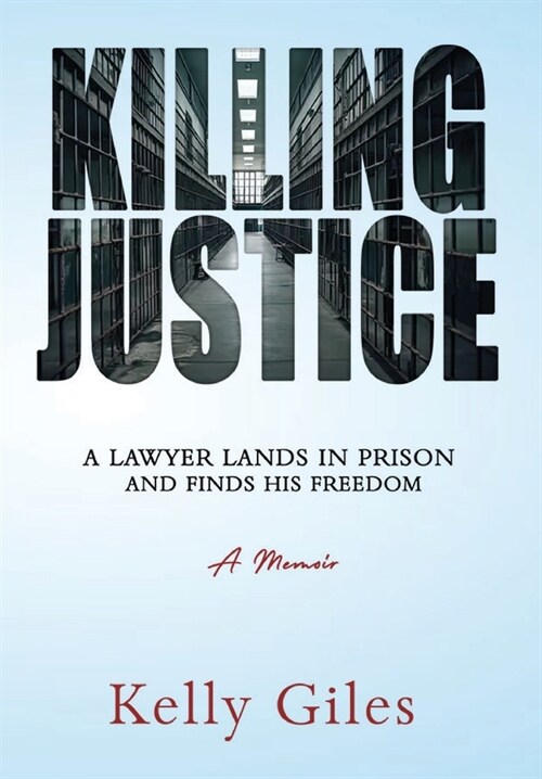 Killing Justice: A Lawyer Lands in Prison and Finds his Freedom (Hardcover)