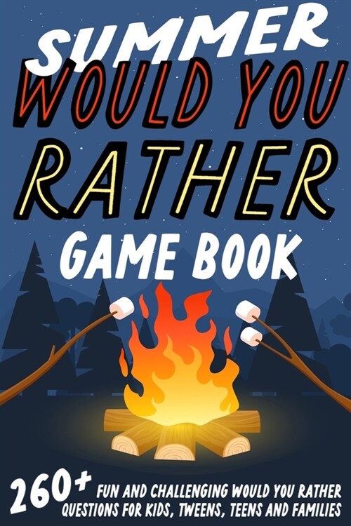 Summer Would You Rather Game Book: 260+ Fun and Challenging Would You Rather Questions For Kids, Tweens, Teens and Families (Paperback)