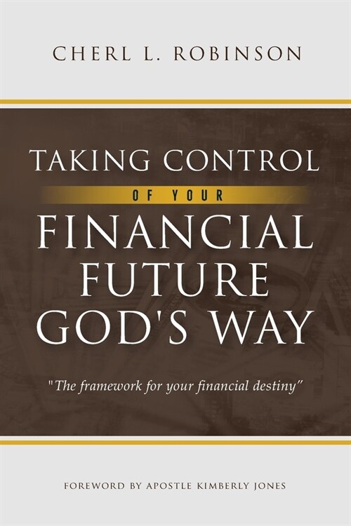 Taking Control of Your Financial Future Gods Way: The framework for your financial destiny (Paperback)