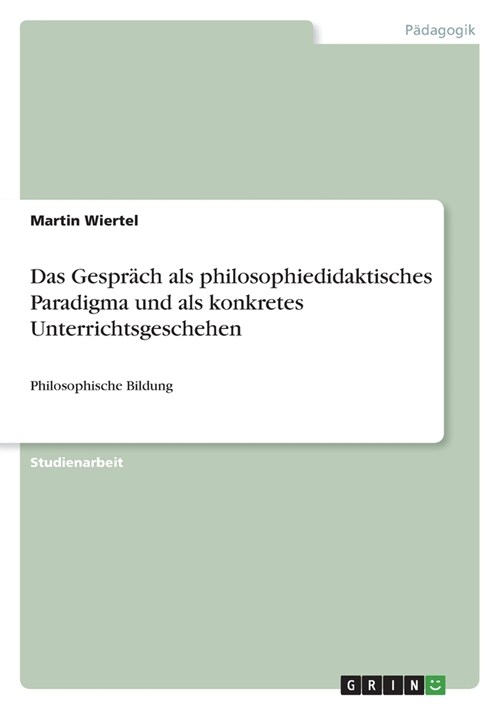 Das Gespr?h als philosophiedidaktisches Paradigma und als konkretes Unterrichtsgeschehen: Philosophische Bildung (Paperback)