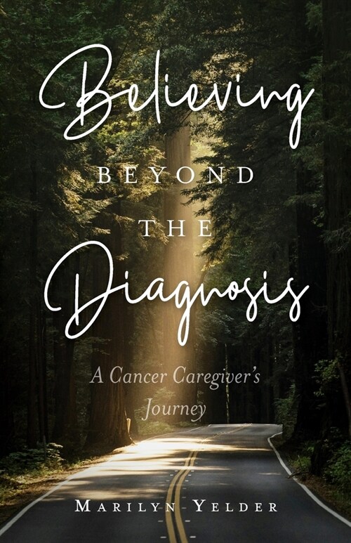 Believing Beyond the Diagnosis: A Cancer Caregivers Journey (Paperback)