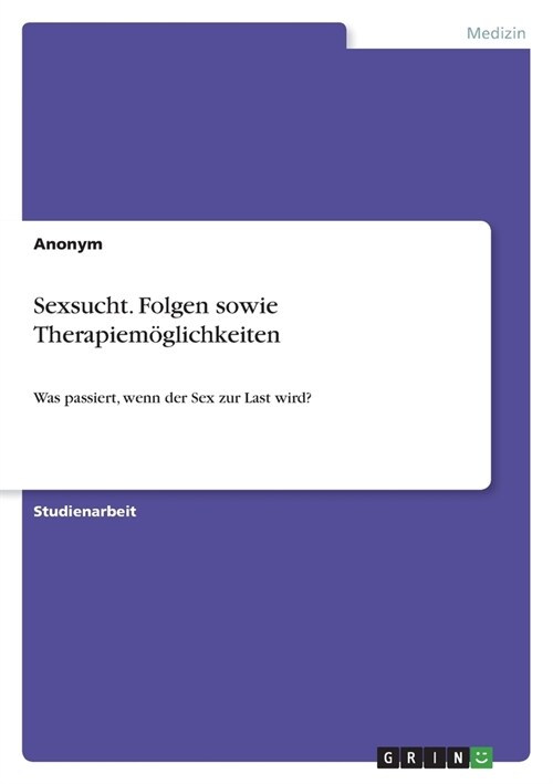 Sexsucht. Folgen sowie Therapiem?lichkeiten: Was passiert, wenn der Sex zur Last wird? (Paperback)