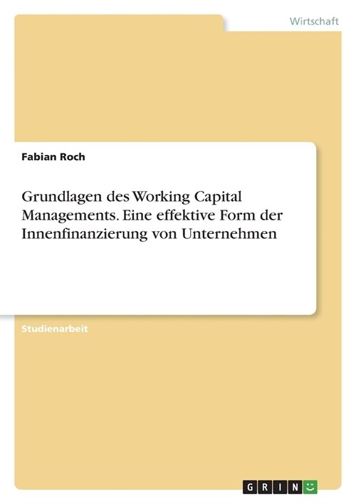 Grundlagen des Working Capital Managements. Eine effektive Form der Innenfinanzierung von Unternehmen (Paperback)