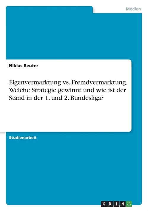 Eigenvermarktung vs. Fremdvermarktung. Welche Strategie gewinnt und wie ist der Stand in der 1. und 2. Bundesliga? (Paperback)