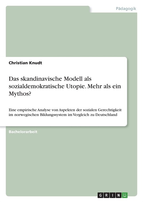 Das skandinavische Modell als sozialdemokratische Utopie. Mehr als ein Mythos?: Eine empirische Analyse von Aspekten der sozialen Gerechtigkeit im nor (Paperback)