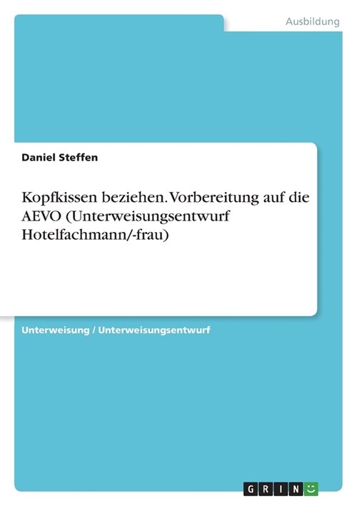 Kopfkissen beziehen. Vorbereitung auf die AEVO (Unterweisungsentwurf Hotelfachmann/-frau) (Paperback)