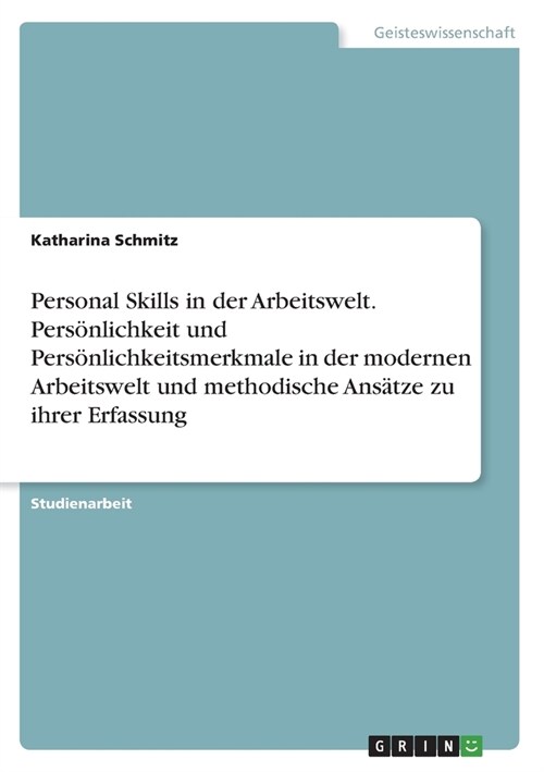 Personal Skills in der Arbeitswelt. Pers?lichkeit und Pers?lichkeitsmerkmale in der modernen Arbeitswelt und methodische Ans?ze zu ihrer Erfassung (Paperback)