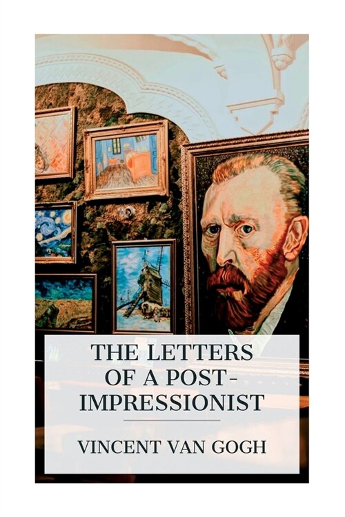 The Letters of a Post-Impressionist: Being the Familiar Correspondence of Vincent Van Gogh (Paperback)