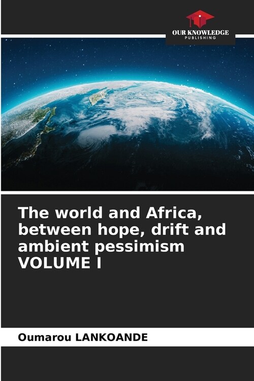 The world and Africa, between hope, drift and ambient pessimism VOLUME I (Paperback)