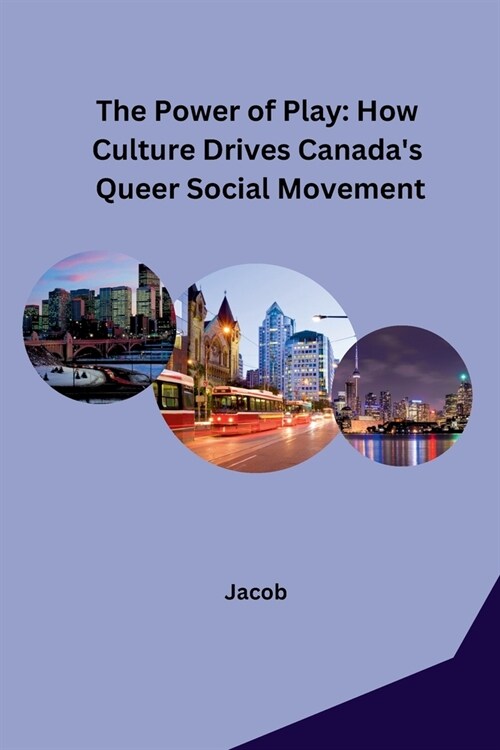 The Power of Play: How Culture Drives Canadas Queer Social Movement (Paperback)