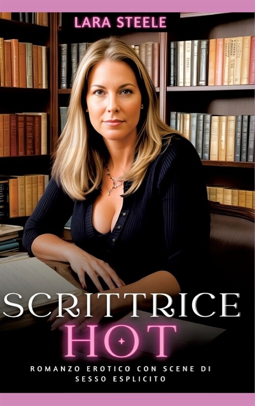 Scrittrice Hot: Romanzo Erotico con Scene di Sesso Esplicito (Hardcover)