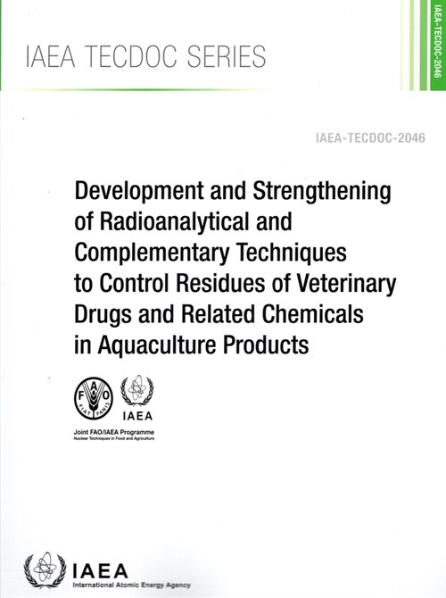 Development and Strengthening of Radioanalytical and Complementary Techniques to Control Residues of Veterinary Drugs and Related Chemicals in Aquacul (Paperback)