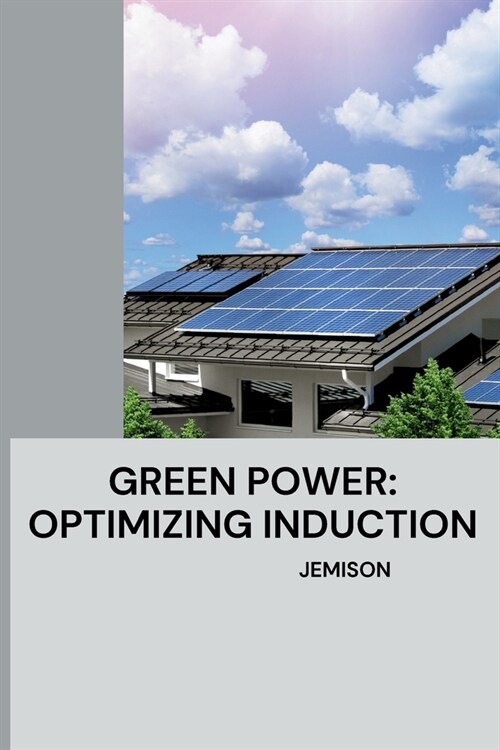 Green Power: Optimizing Induction (Paperback)