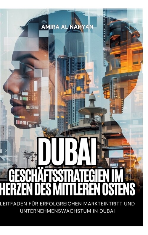 Dubai: Gesch?tsstrategien im Herzen des Mittleren Ostens: Leitfaden f? erfolgreichen Markteintritt und Unternehmenswachstum (Hardcover)