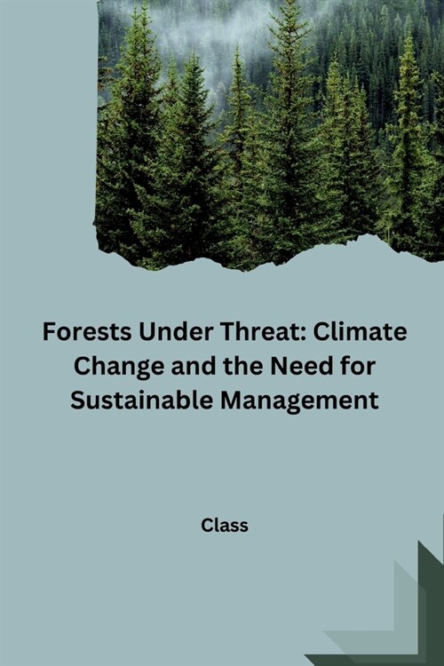Forests Under Threat: Climate Change and the Need for Sustainable Management (Paperback)