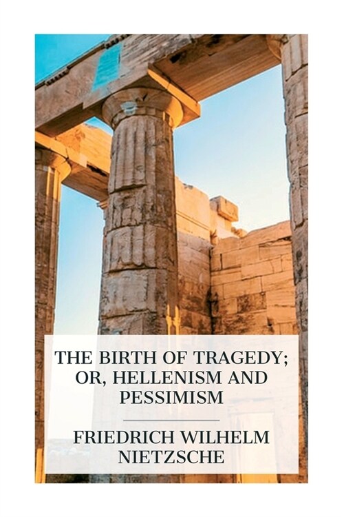 The Birth of Tragedy; or, Hellenism and Pessimism (Paperback)