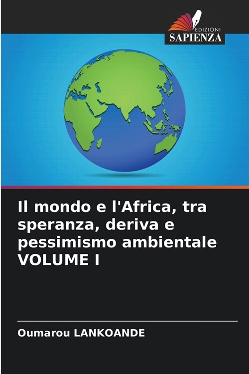 Il mondo e lAfrica, tra speranza, deriva e pessimismo ambientale VOLUME I (Paperback)